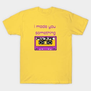 I Made You Something T-Shirt